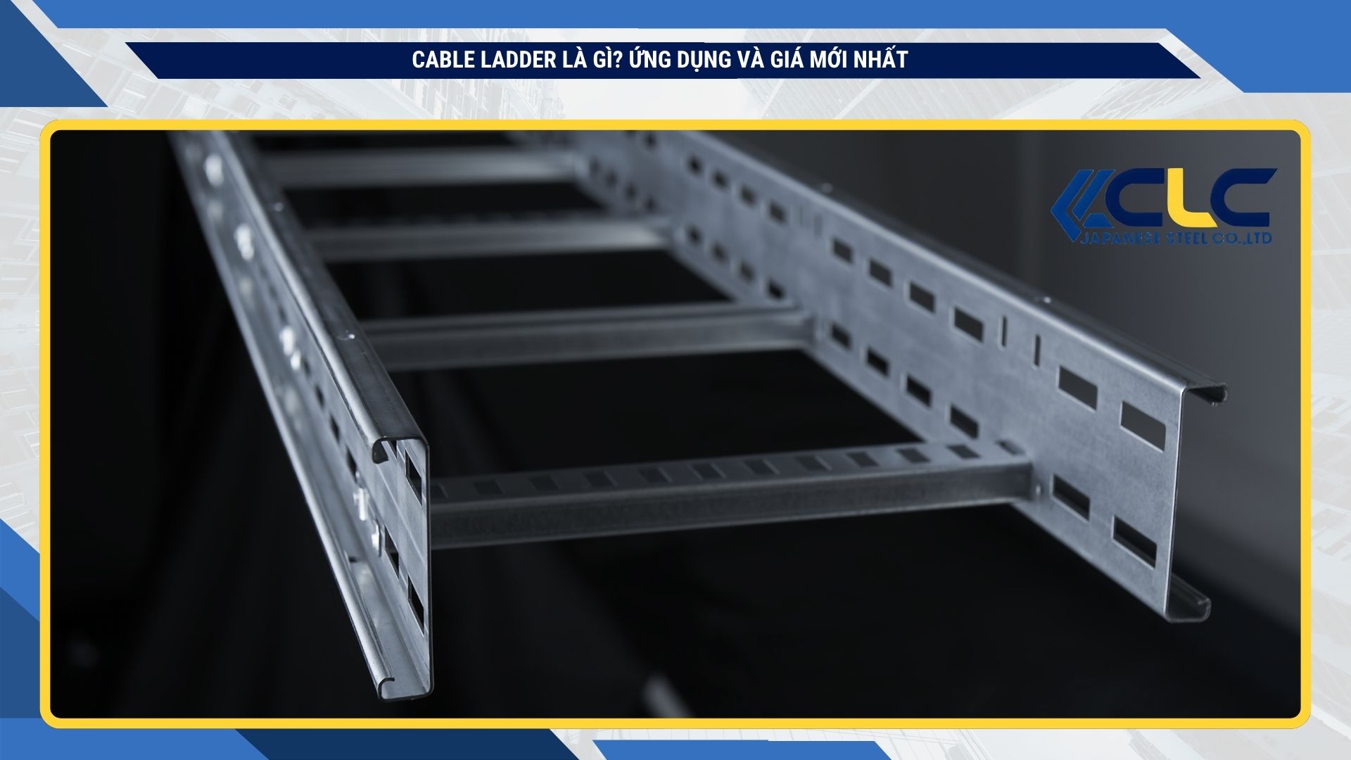 Cable ladder là gì? Ứng dụng và giá mới nhất