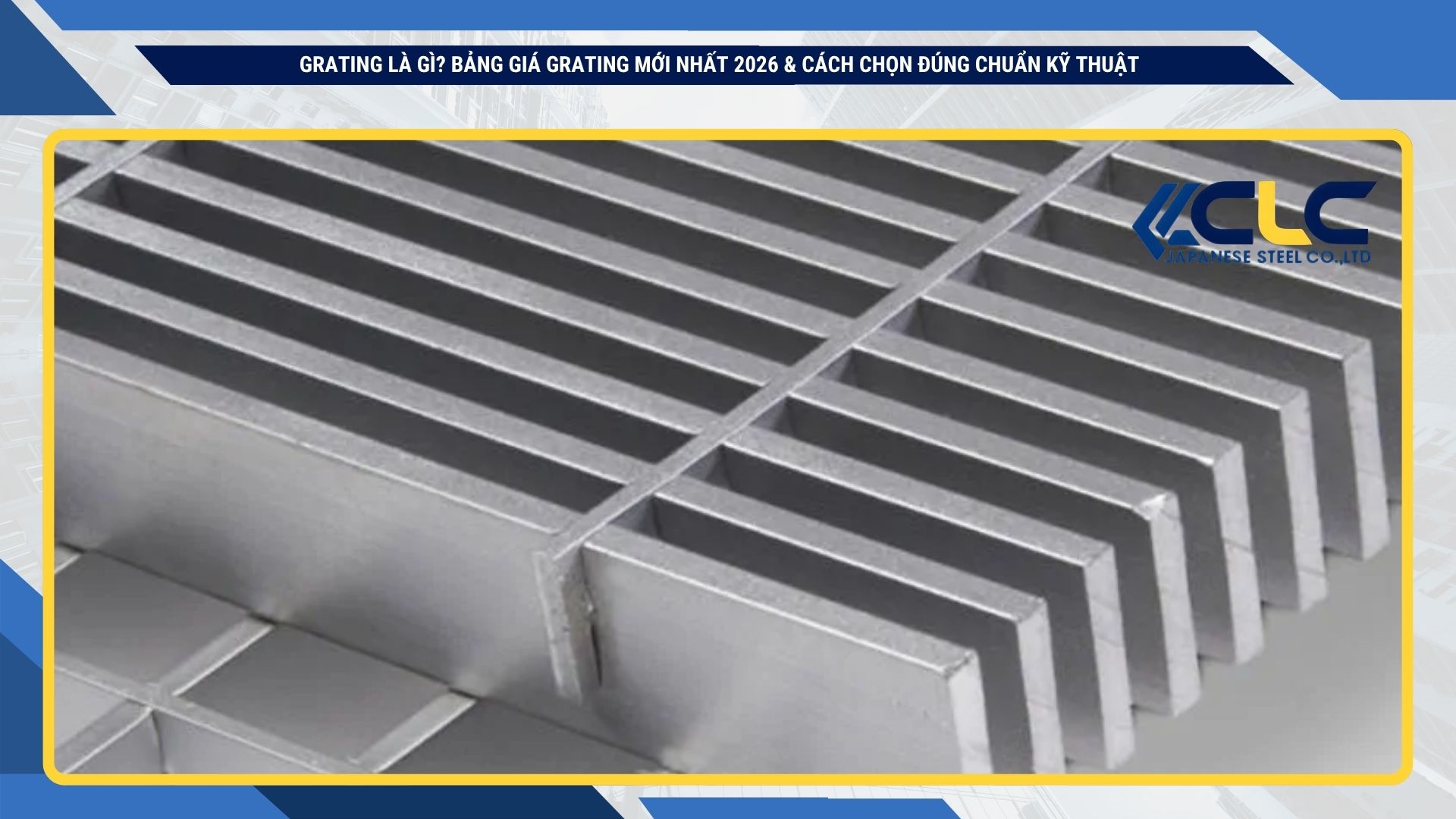 Grating là gì? Bảng giá grating mới nhất 2026 & cách chọn đúng chuẩn kỹ thuậT