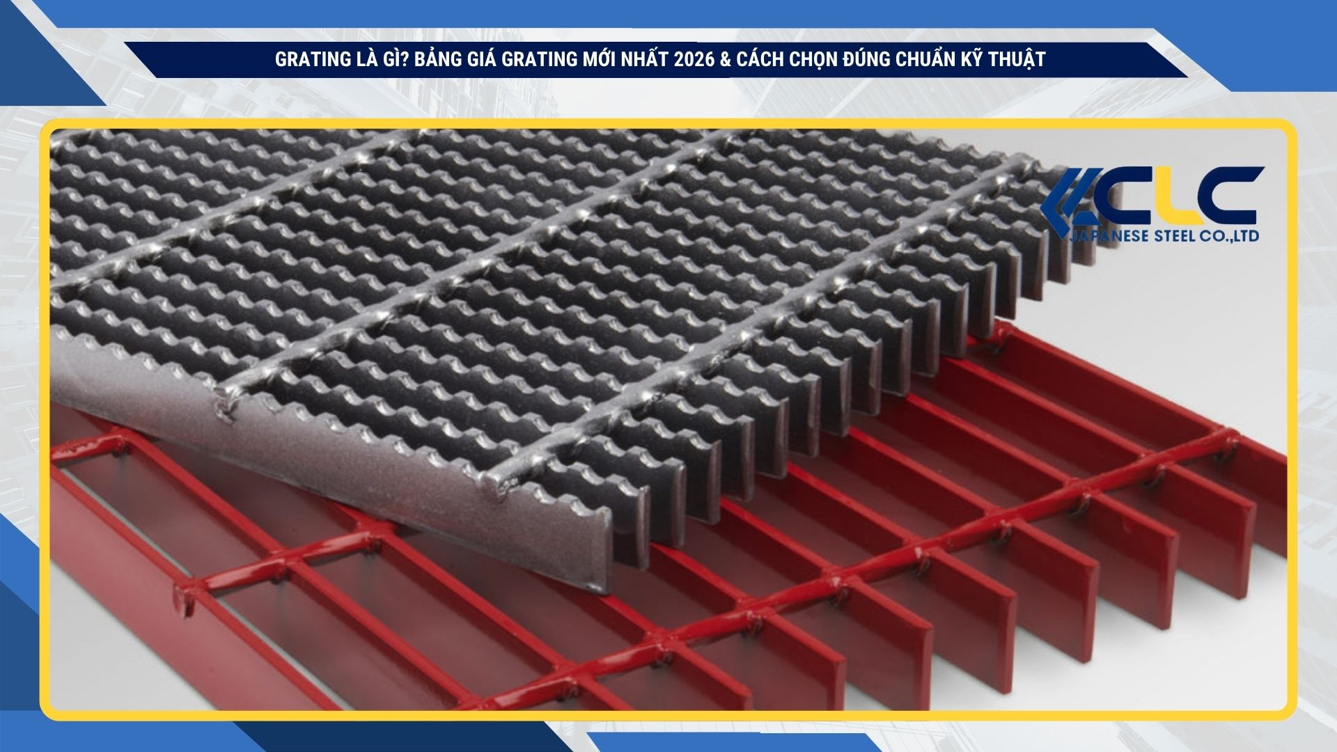 Grating là gì? Bảng giá grating mới nhất 2026 & cách chọn đúng chuẩn kỹ thuậT