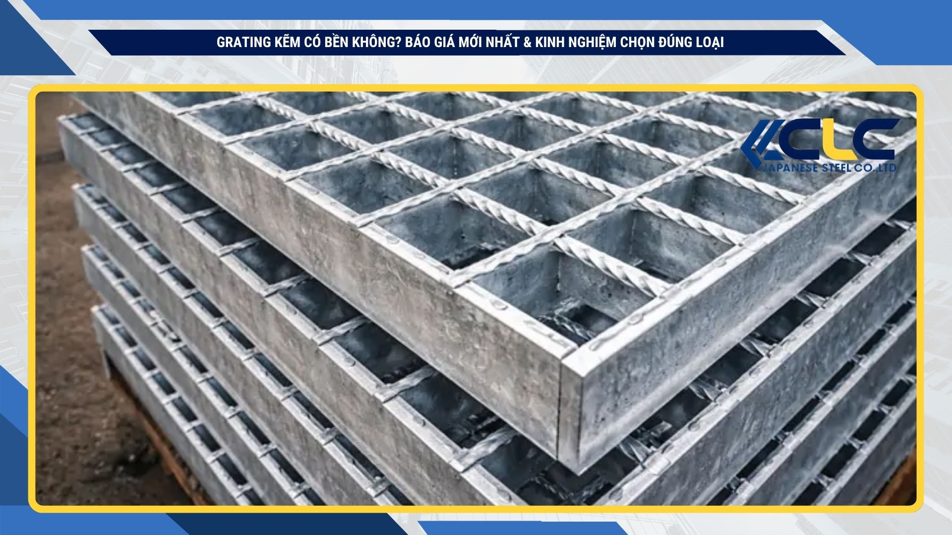 Grating Kẽm Có Bền Không? Báo Giá Mới Nhất & Kinh Nghiệm Chọn Đúng Loại