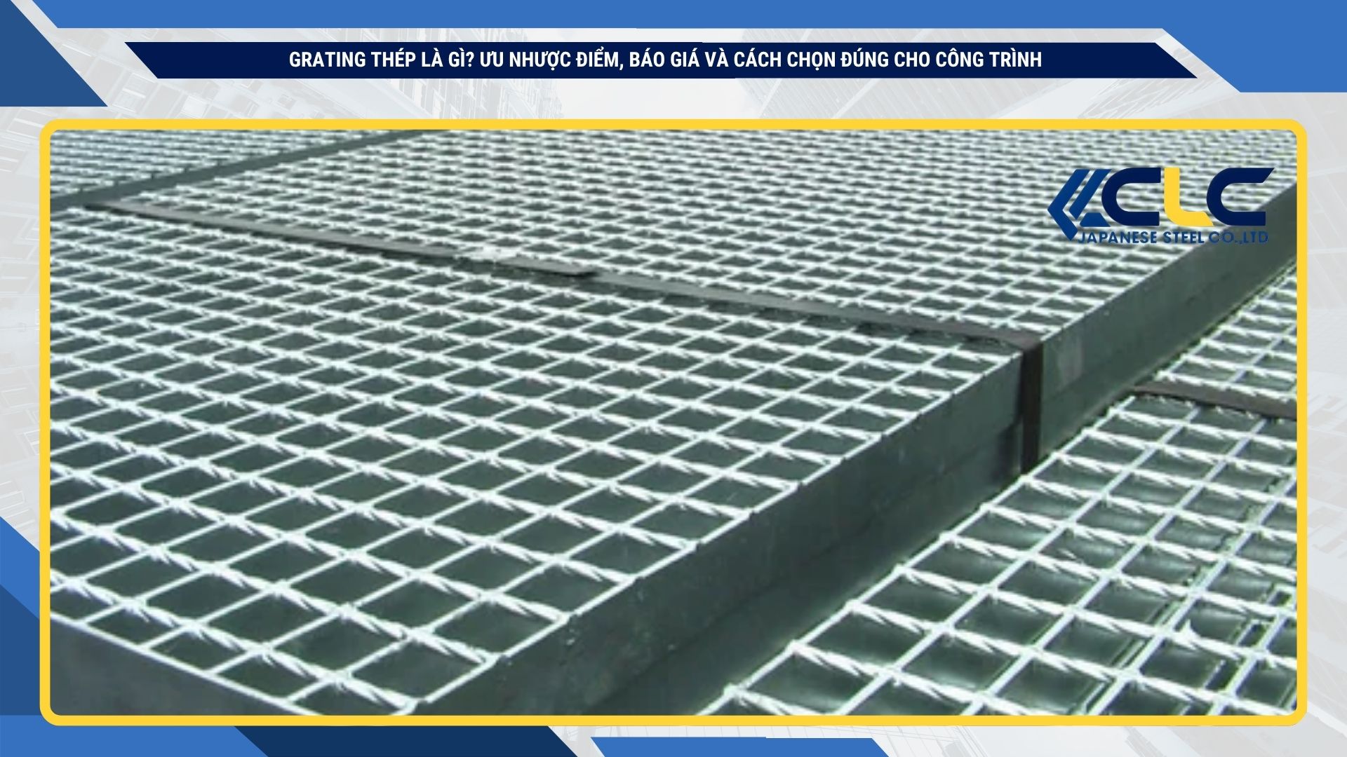 Grating thép là gì? Ưu nhược điểm, báo giá và cách chọn đúng cho công trình