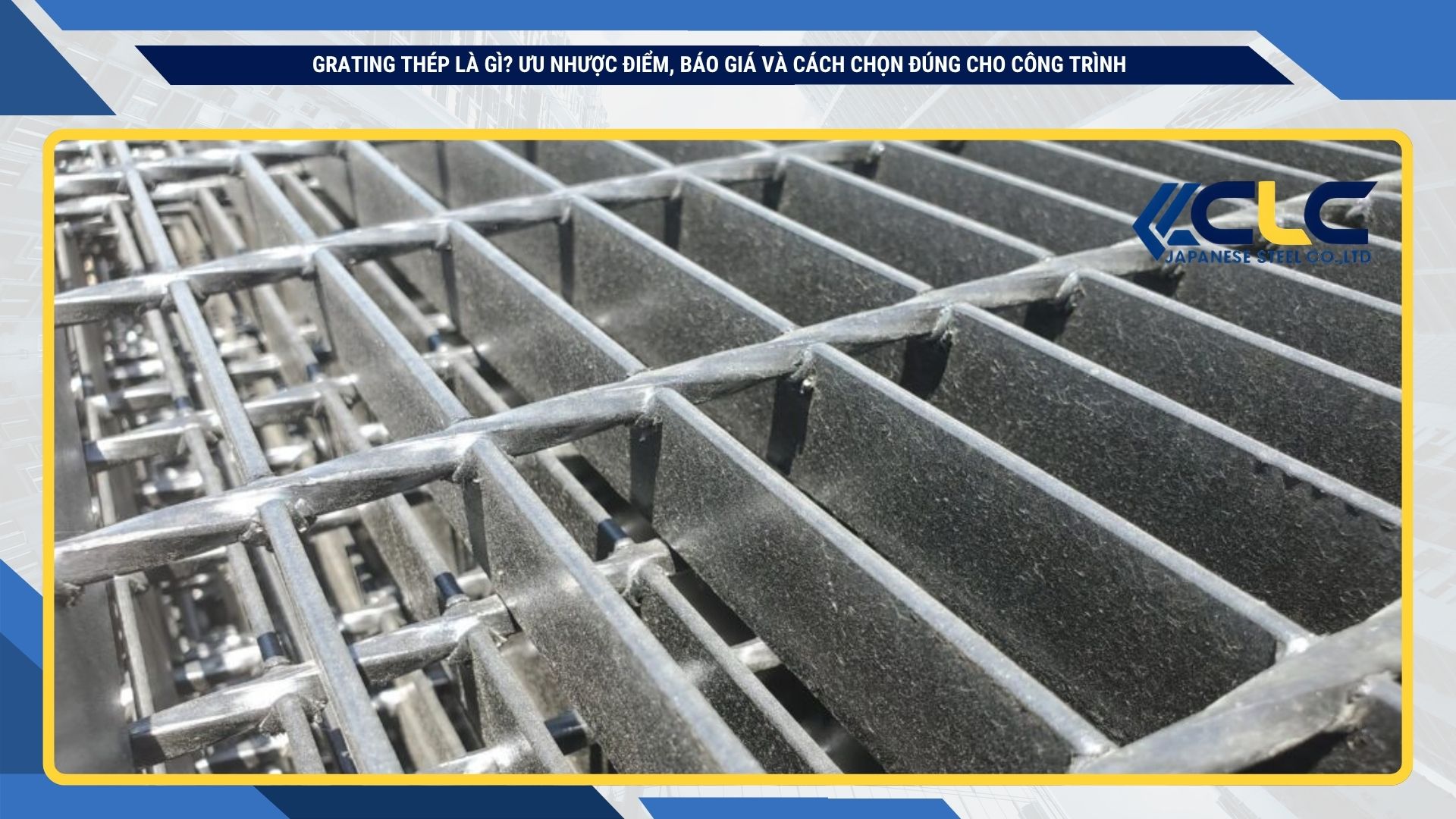 Grating thép là gì? Ưu nhược điểm, báo giá và cách chọn đúng cho công trình