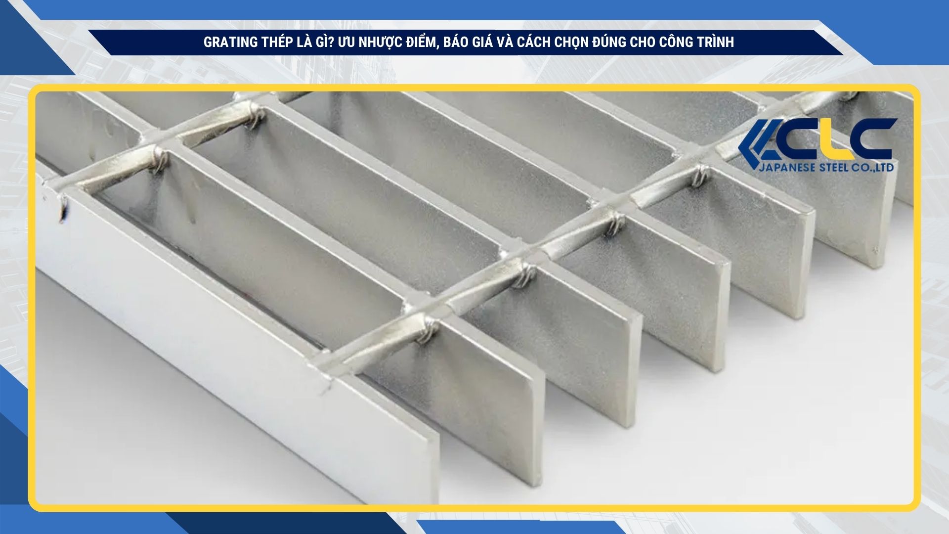 Grating thép là gì? Ưu nhược điểm, báo giá và cách chọn đúng cho công trình