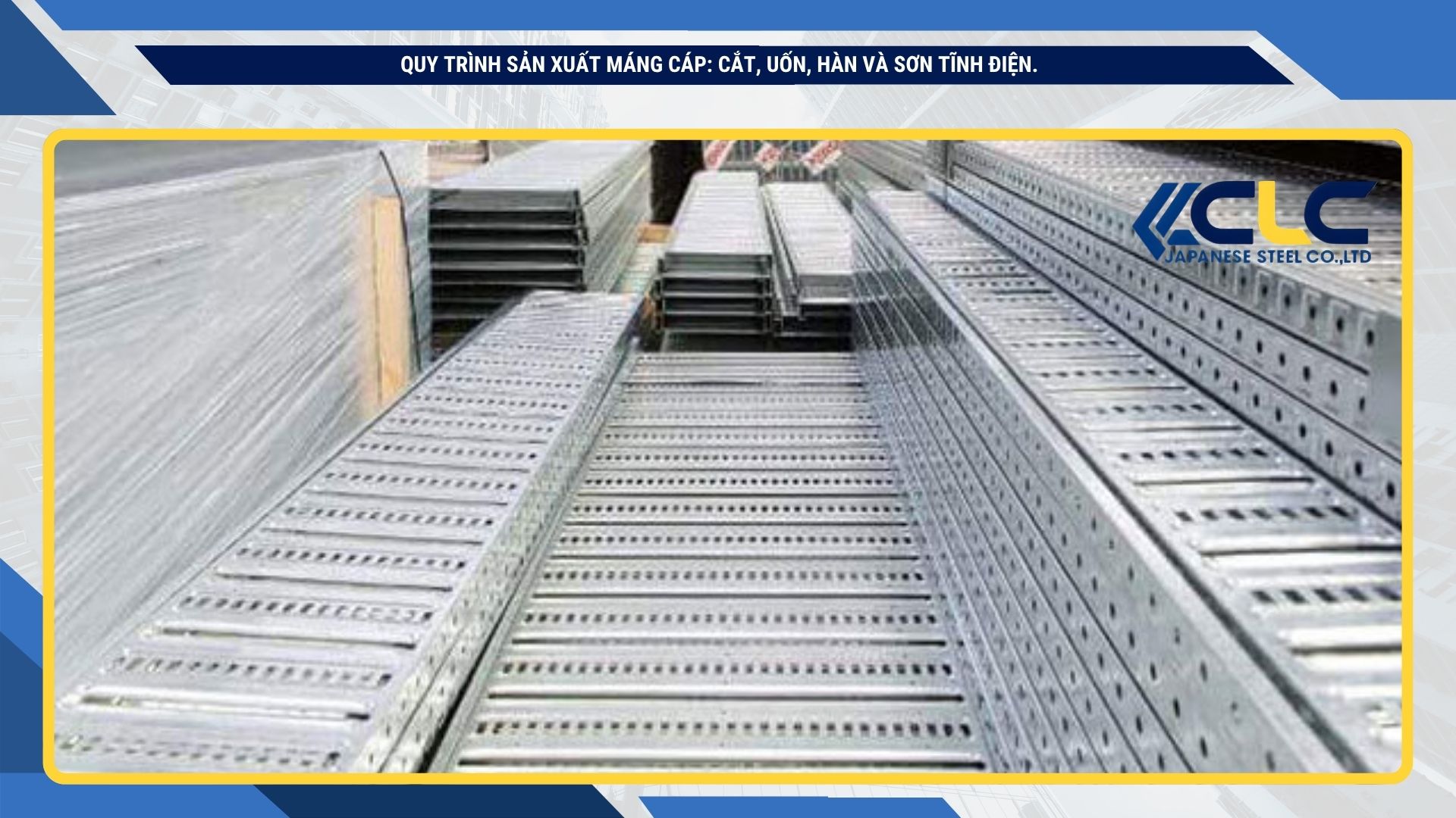 Quy trình sản xuất máng cáp: cắt, uốn, hàn và sơn tĩnh điện.