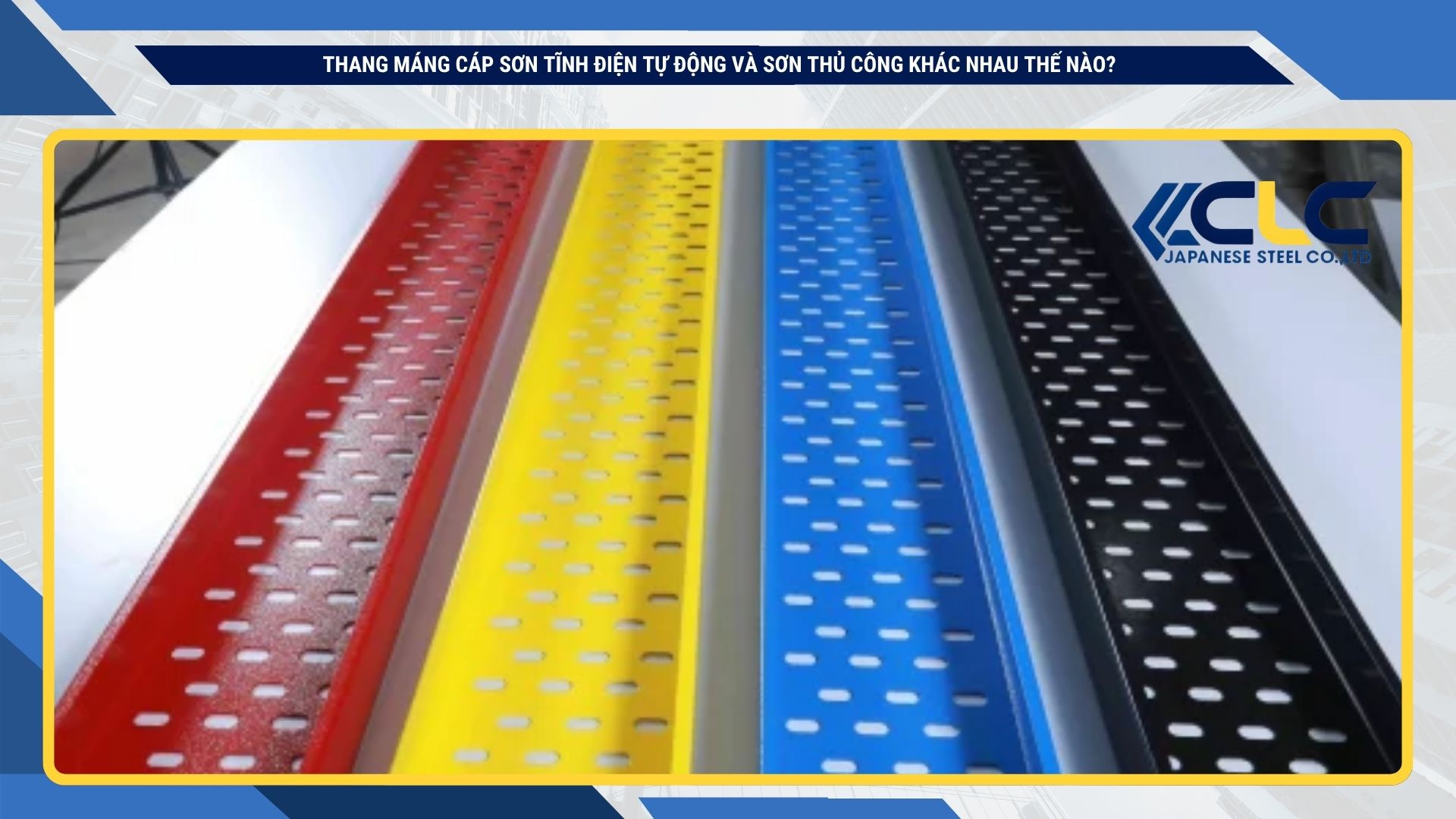 Thang máng cáp sơn tĩnh điện tự động và sơn thủ công khác nhau thế nào?